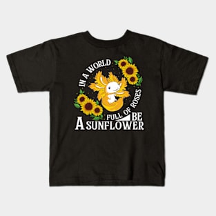 In A World Full Of Roses Be A Sunflower Florist Axolotl Kids T-Shirt